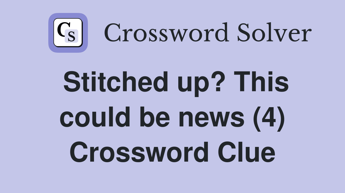 Stitched up? This could be news (4) Crossword Clue