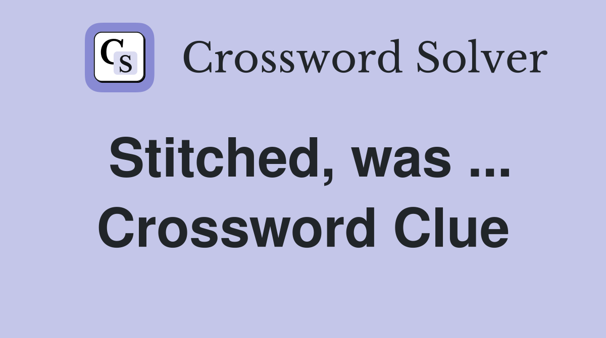 Stitched, was ... Crossword Clue