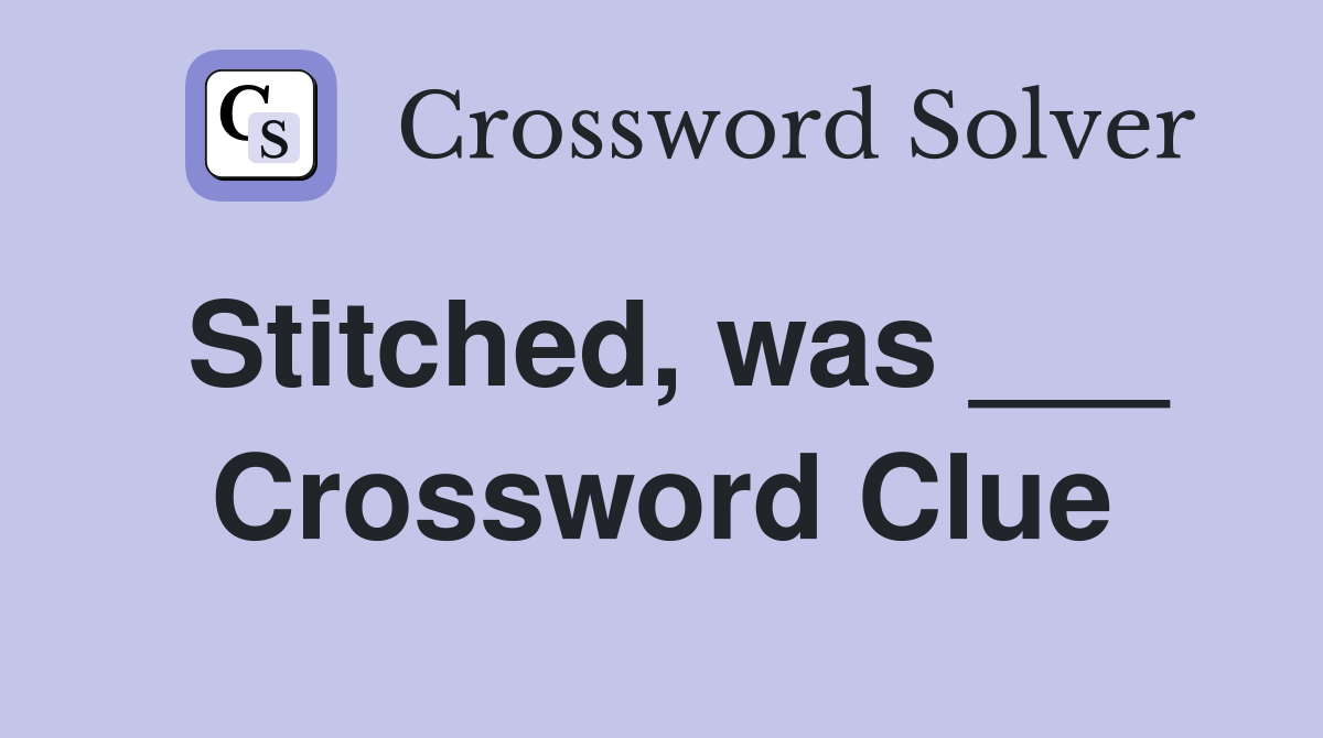 Stitched, was ___ Crossword Clue