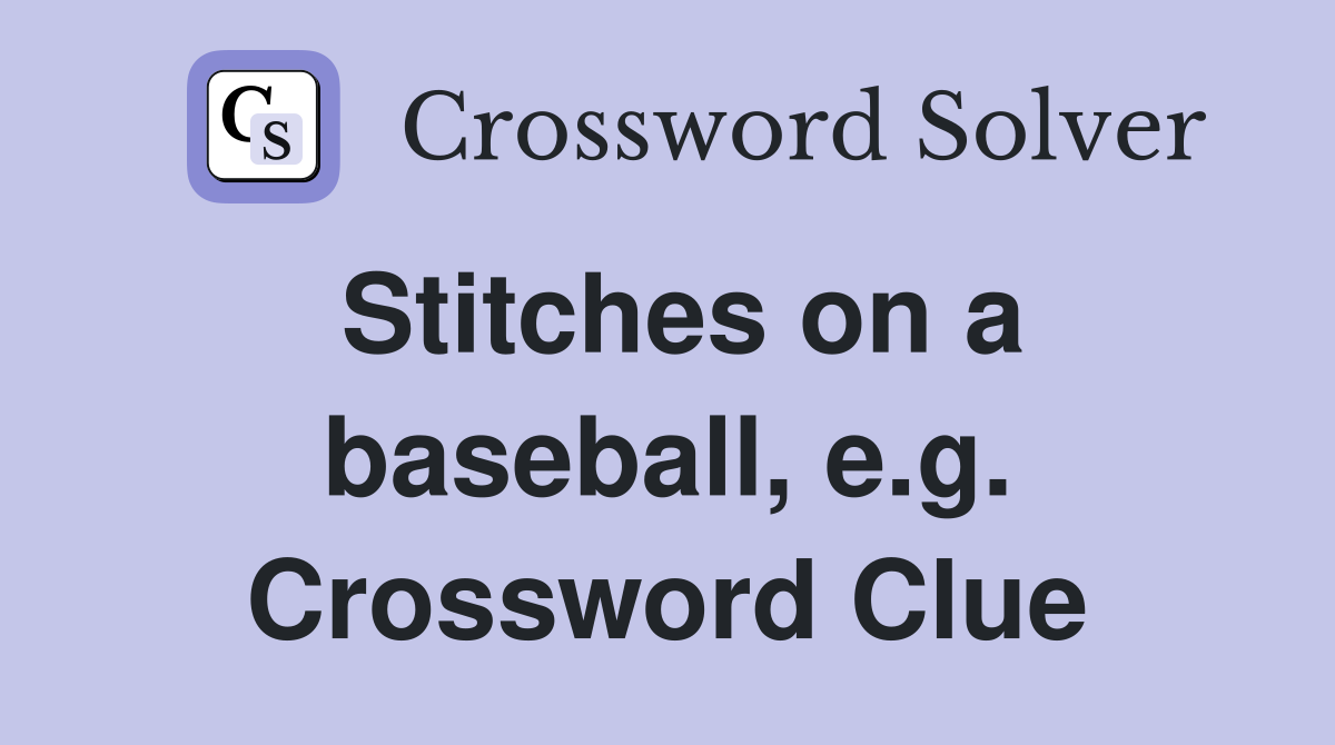 Stitches on a baseball, e.g. Crossword Clue