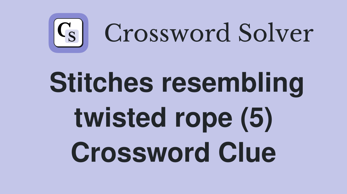 Stitches resembling twisted rope (5) Crossword Clue