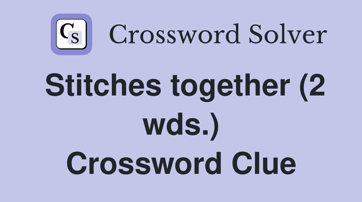 Stitches together (2 wds.) Crossword Clue