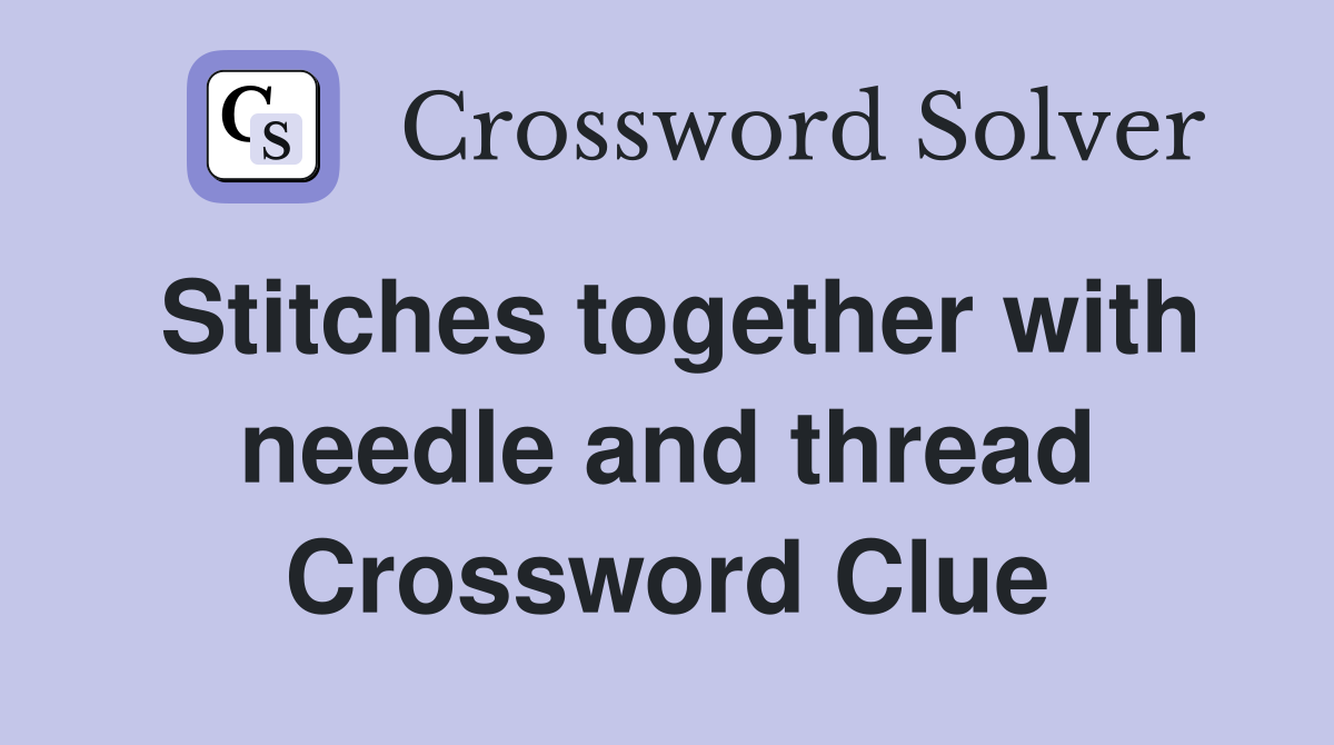 Stitches together with needle and thread Crossword Clue