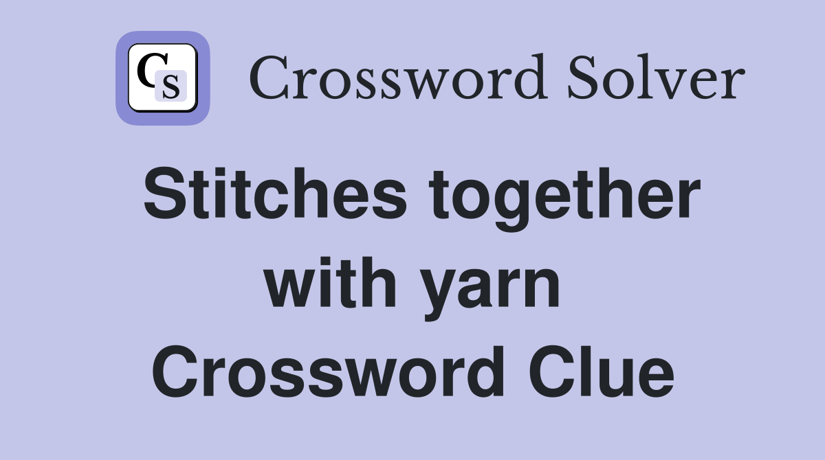 Stitches together with yarn Crossword Clue