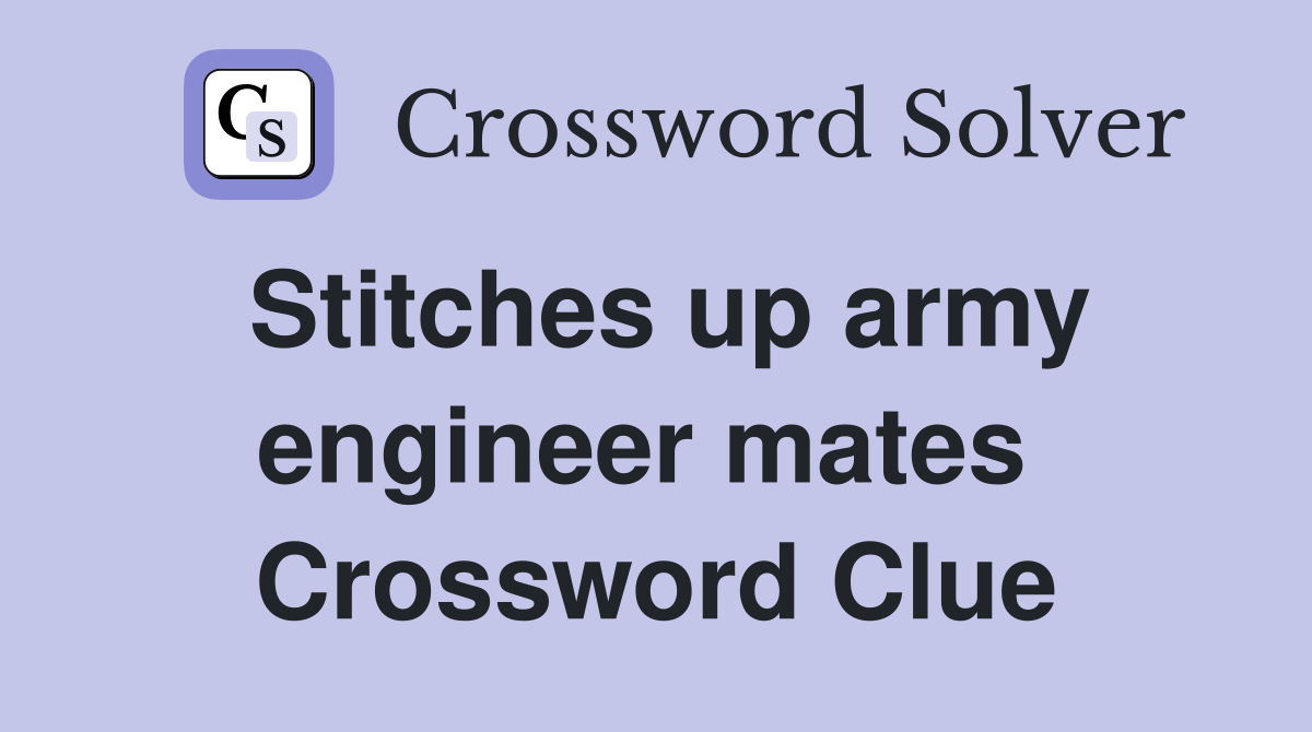Stitches up army engineer mates  Crossword Clue