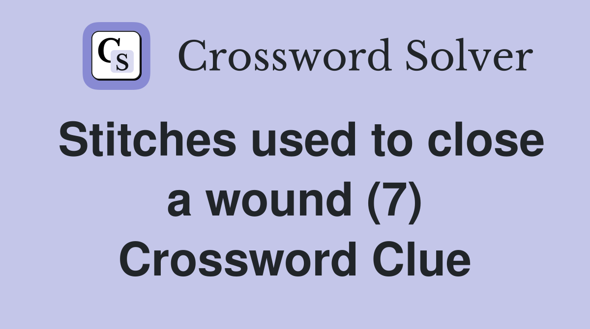 Stitches used to close a wound (7) Crossword Clue