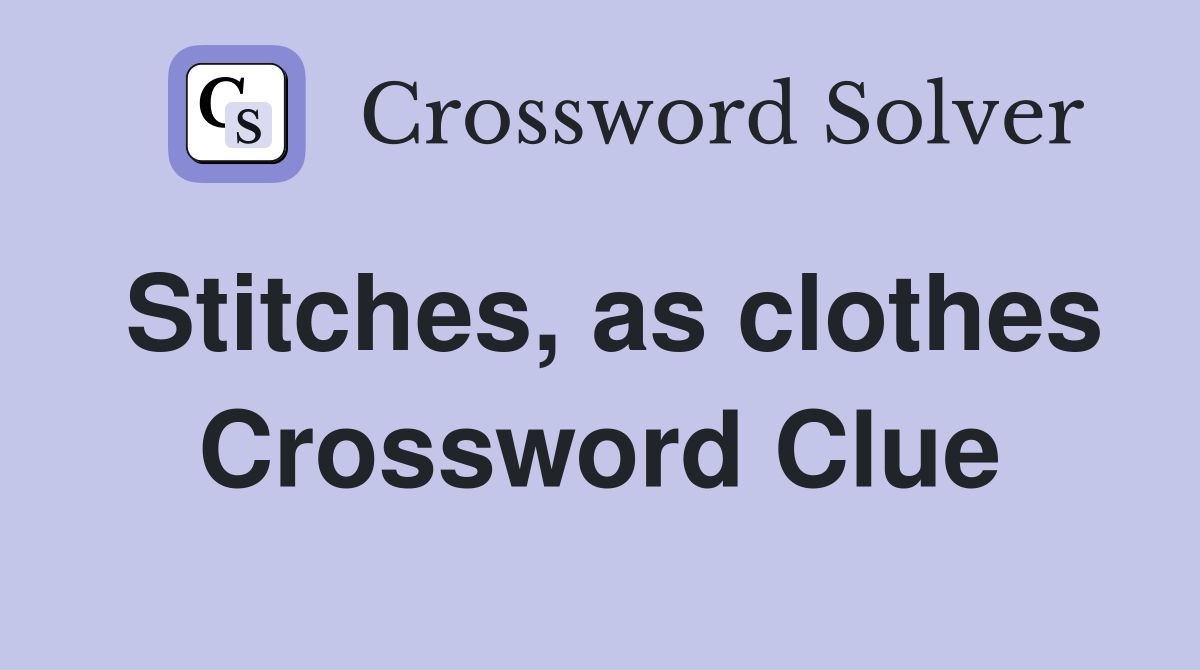 Stitches, as clothes Crossword Clue