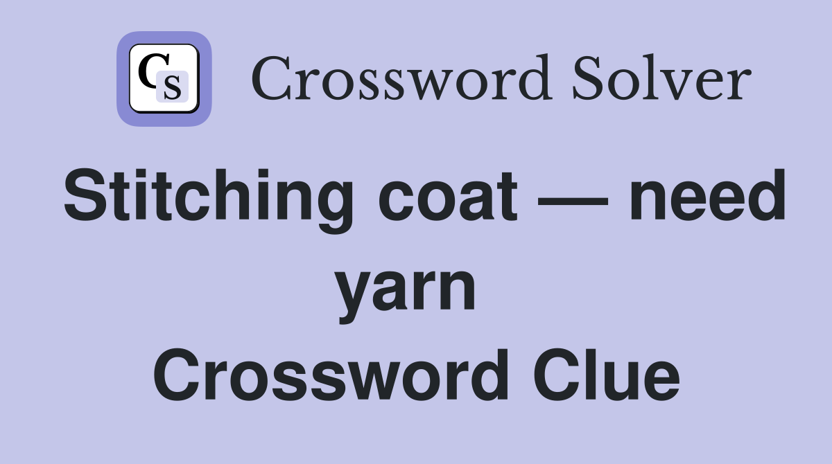 Stitching coat — need yarn  Crossword Clue
