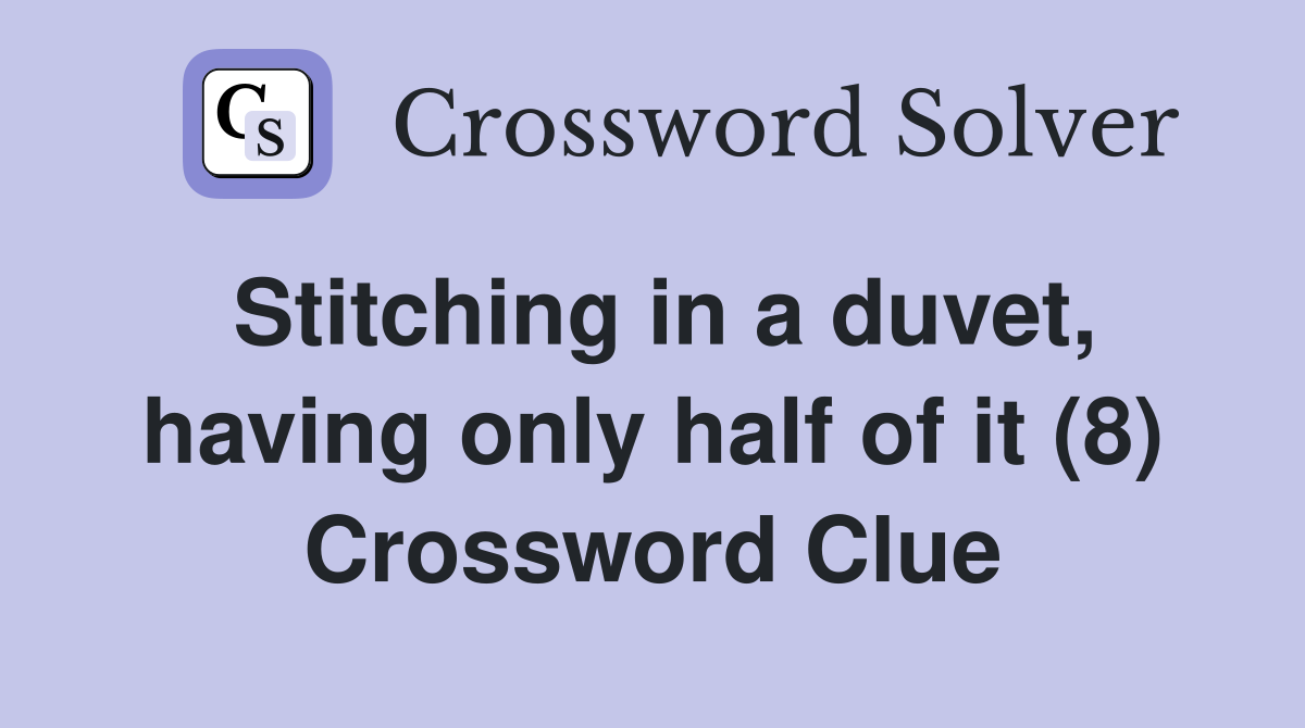 Stitching in a duvet, having only half of it (8) Crossword Clue