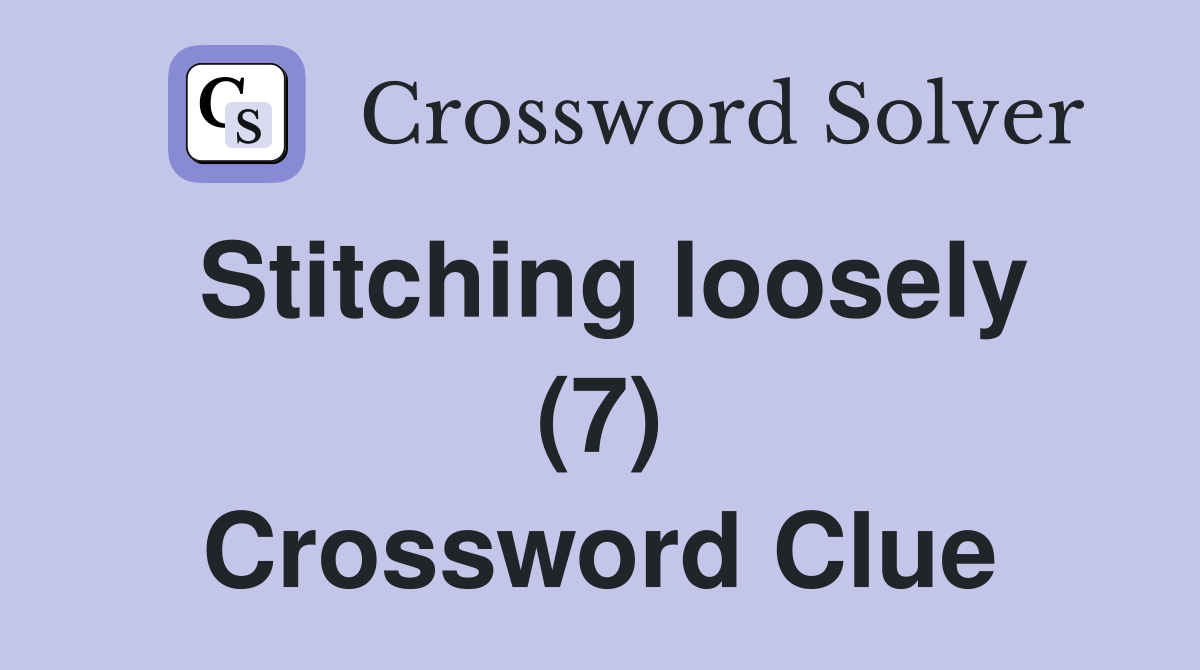 Stitching loosely (7) Crossword Clue