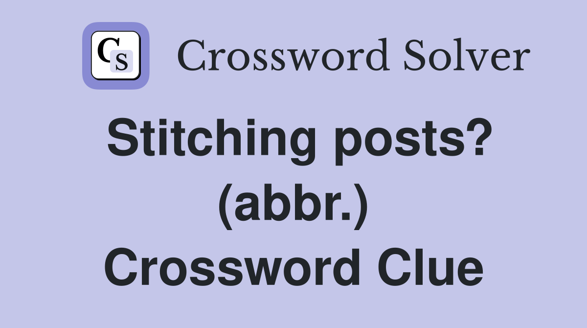 Stitching posts? (abbr.) Crossword Clue