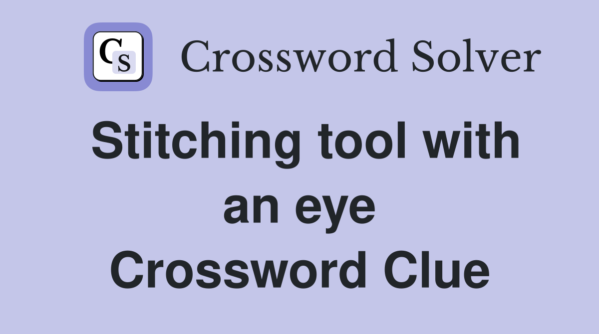 Stitching tool with an eye Crossword Clue