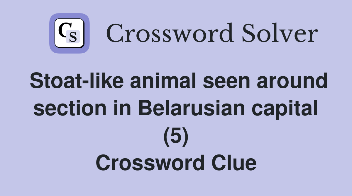 Stoat-like animal seen around section in Belarusian capital (5) Crossword Clue