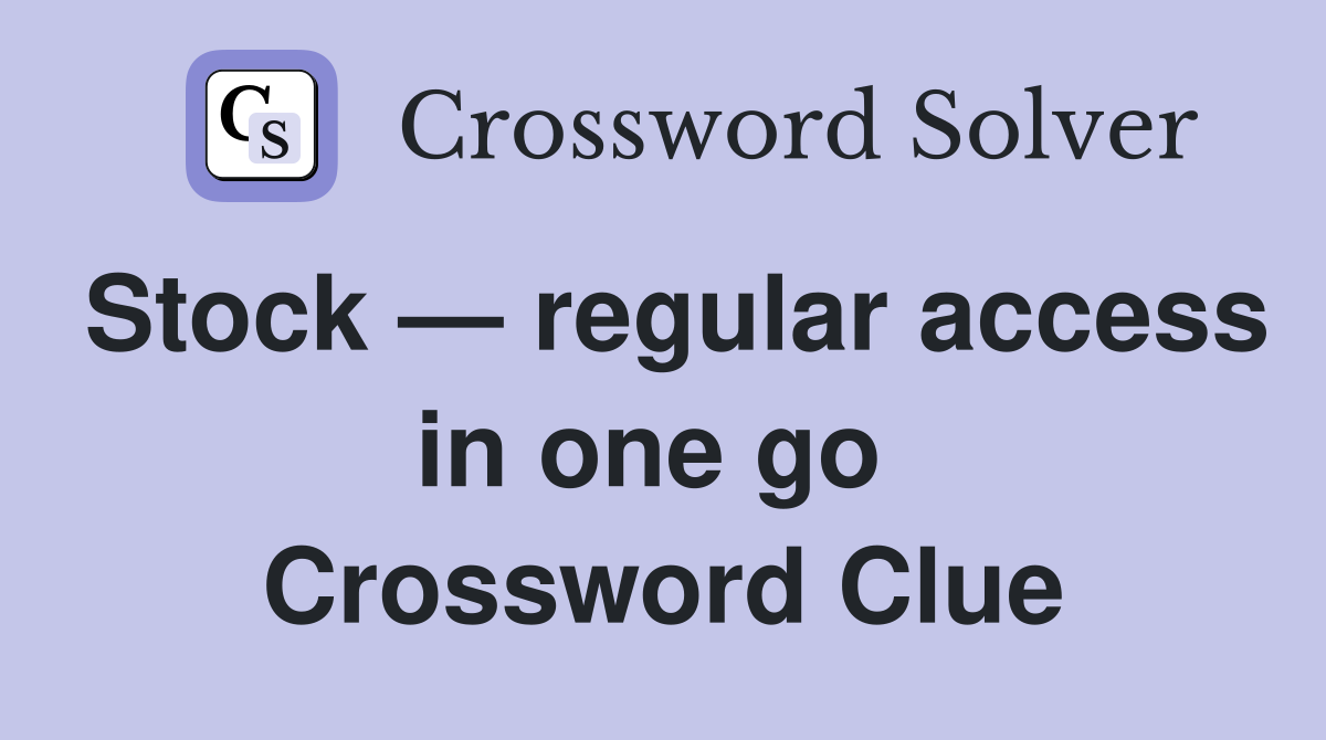 Stock — regular access in one go  Crossword Clue