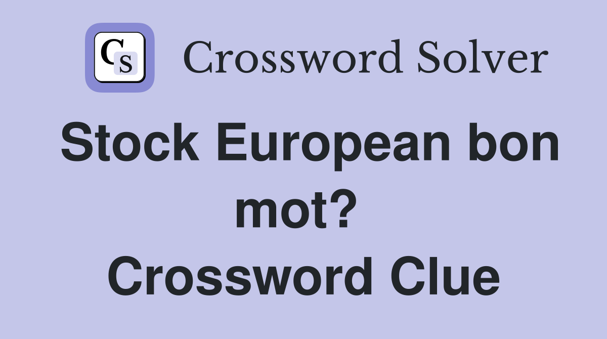 Stock European bon mot?  Crossword Clue