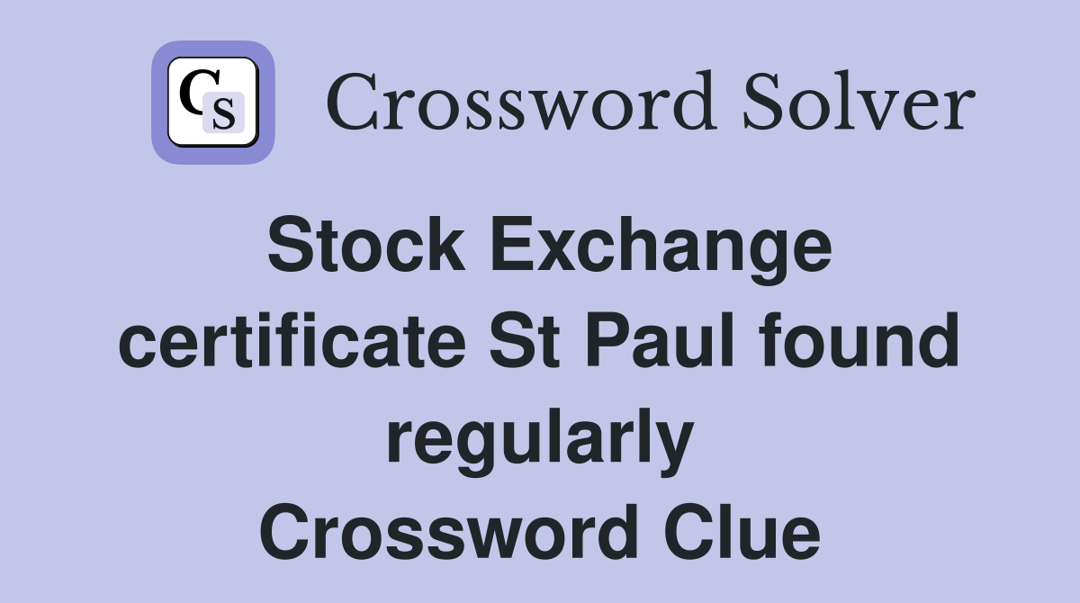Stock Exchange certificate St Paul found regularly Crossword Clue