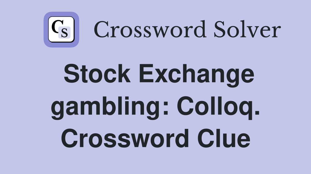 Stock Exchange gambling: Colloq. Crossword Clue