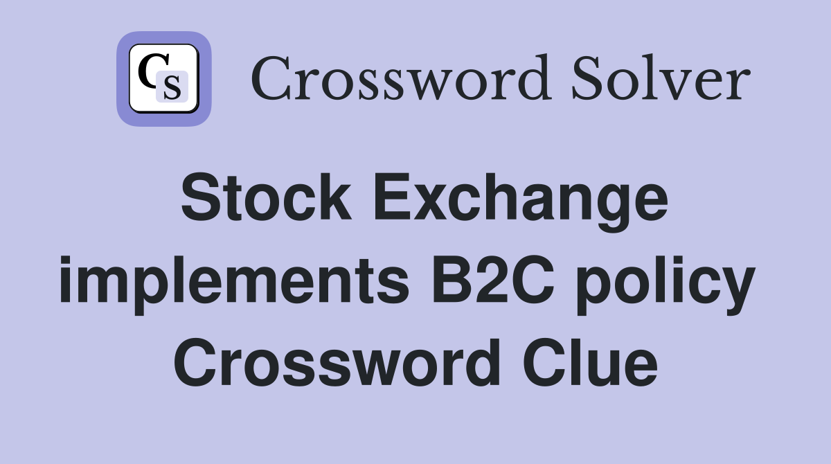 Stock Exchange implements B2C policy  Crossword Clue