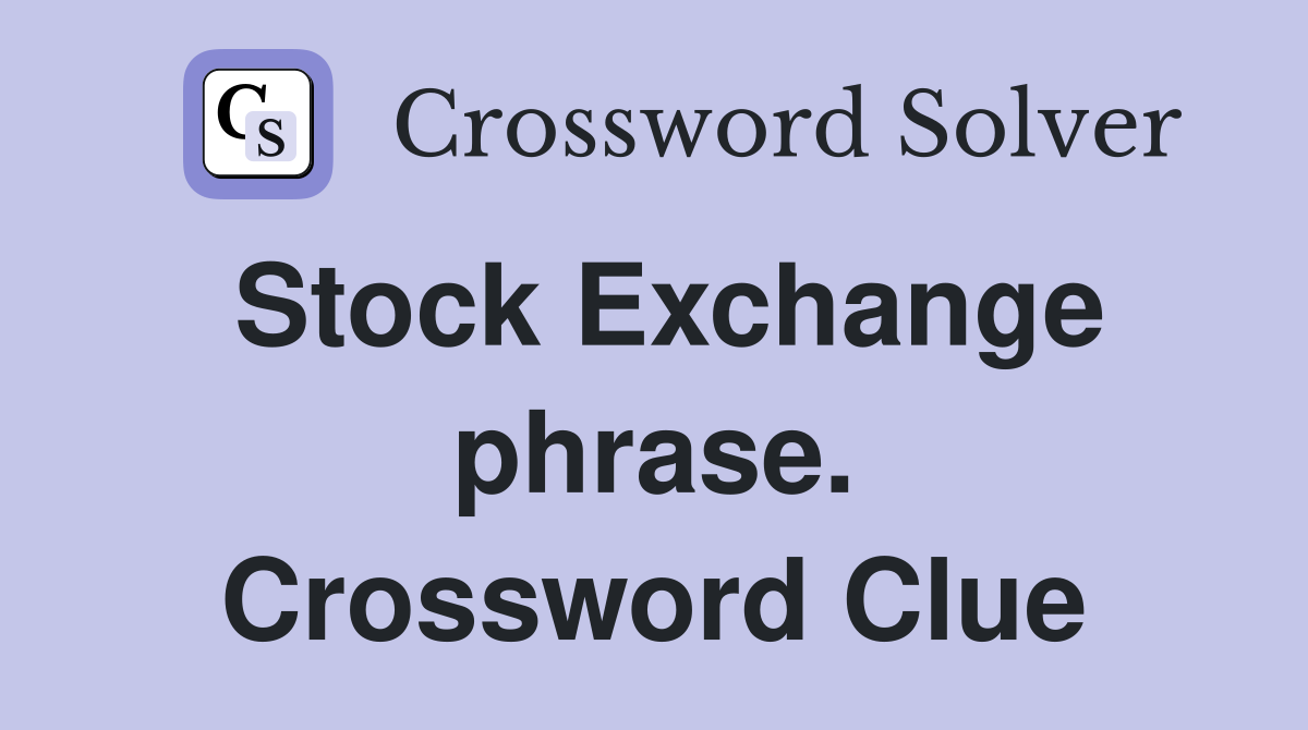Stock Exchange phrase. Crossword Clue
