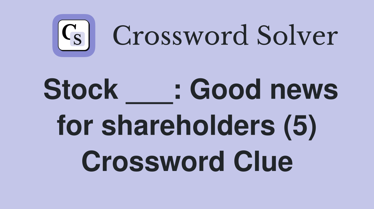 Stock ___: Good news for shareholders (5) Crossword Clue