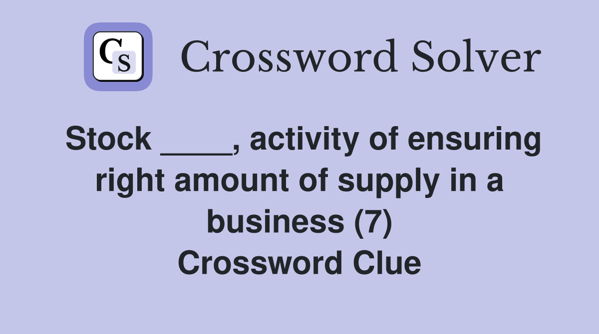 Stock ____, activity of ensuring right amount of supply in a business (7) Crossword Clue