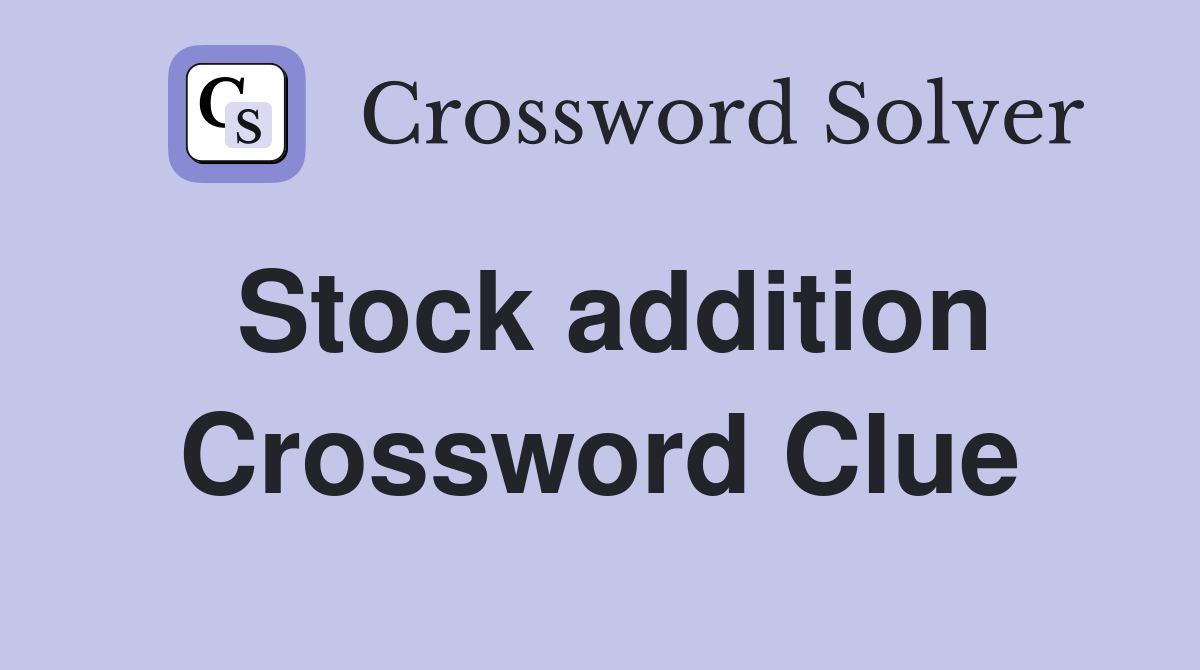 Stock addition Crossword Clue