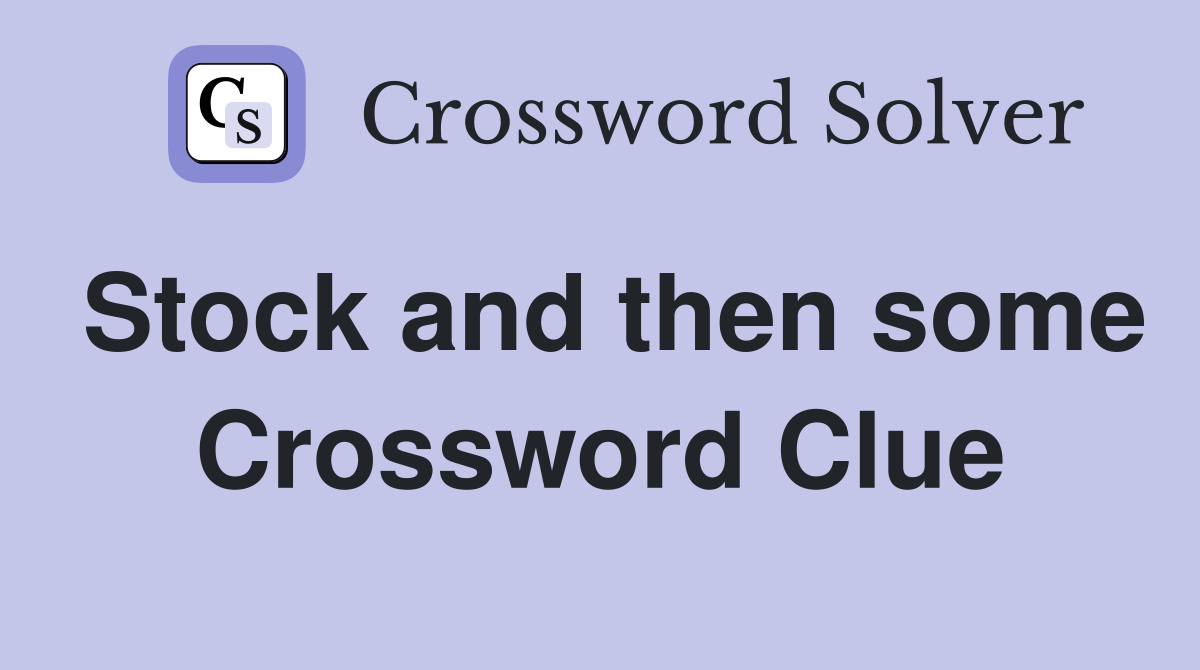 Stock and then some Crossword Clue