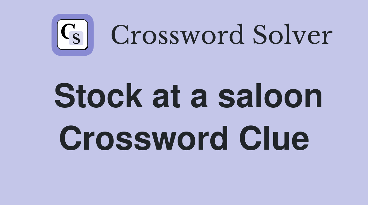Stock at a saloon Crossword Clue