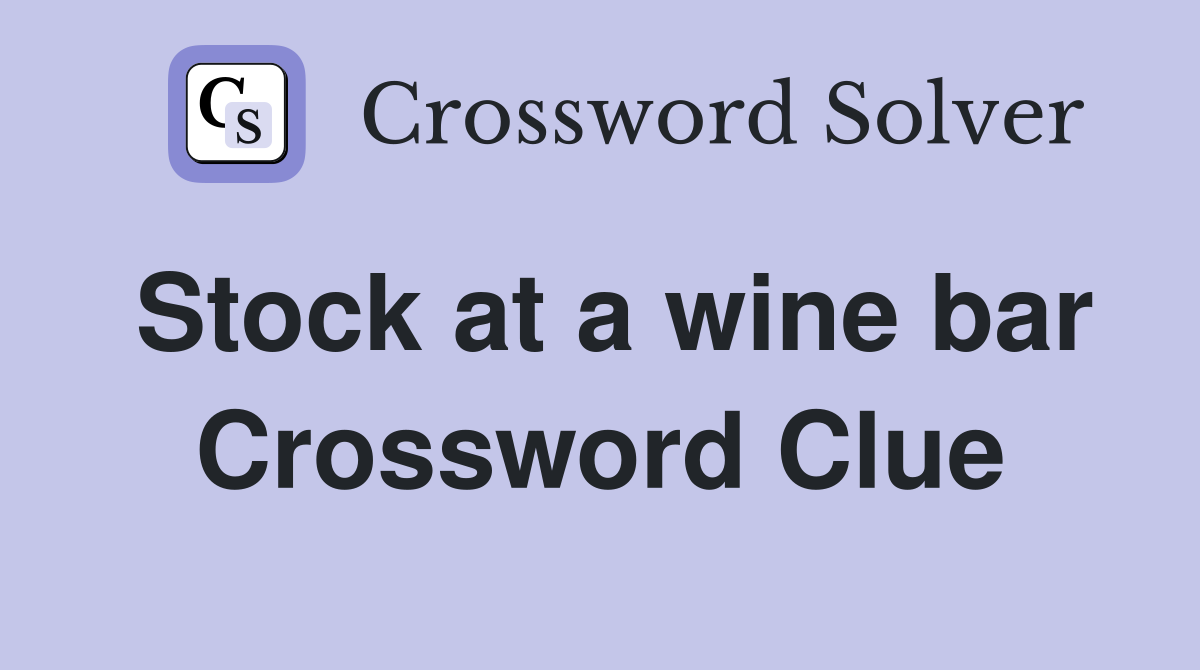 Stock at a wine bar Crossword Clue