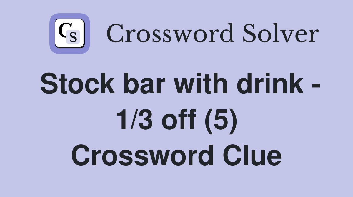 Stock bar with drink - 1/3 off (5) Crossword Clue