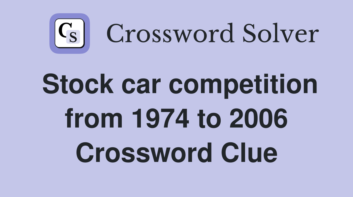 Stock car competition from 1974 to 2006 Crossword Clue