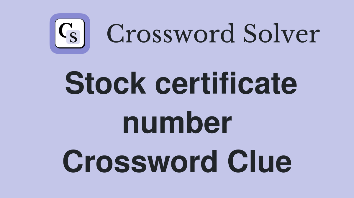 Stock certificate number Crossword Clue