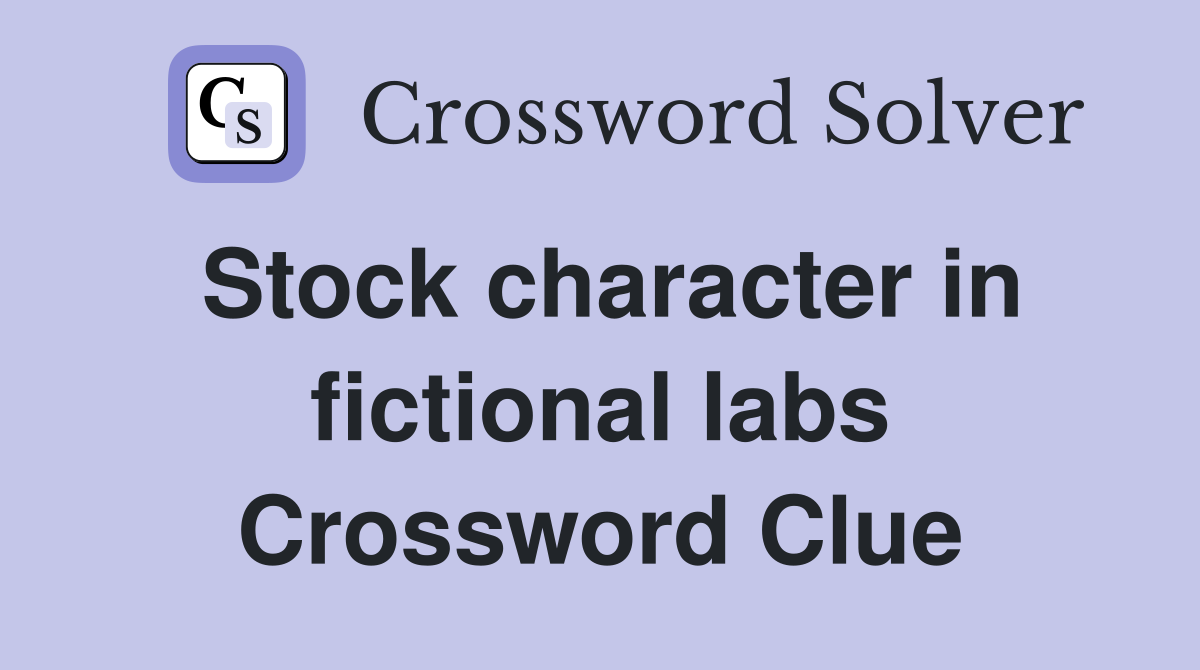 Stock character in fictional labs Crossword Clue