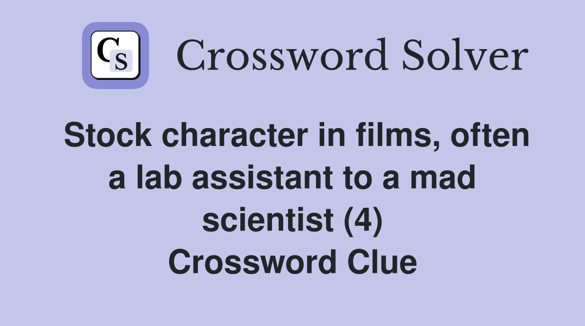 Stock character in films, often a lab assistant to a mad scientist (4) Crossword Clue