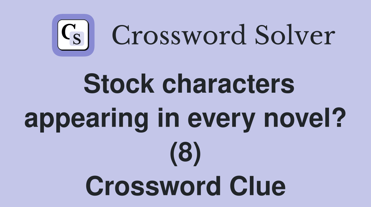 Stock characters appearing in every novel? (8) Crossword Clue