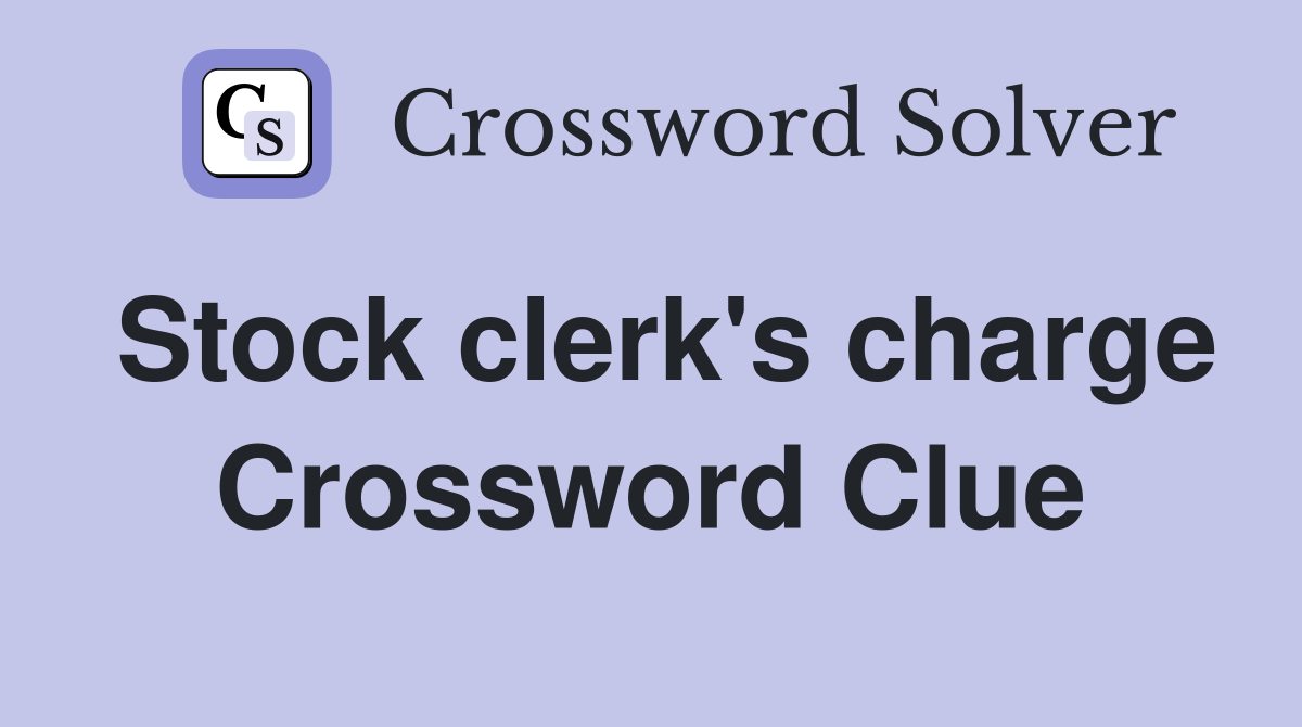 Stock clerk's charge Crossword Clue