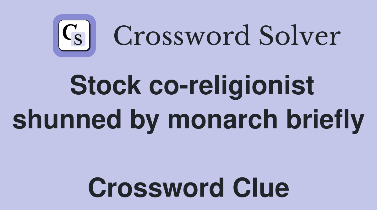 Stock co-religionist shunned by monarch briefly  Crossword Clue