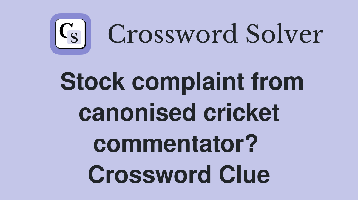 Stock complaint from canonised cricket commentator?  Crossword Clue