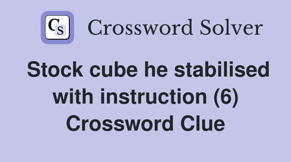 Stock cube he stabilised with instruction (6) Crossword Clue