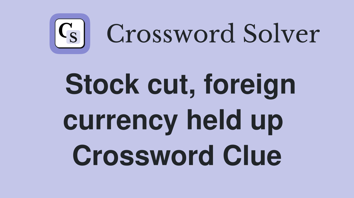 Stock cut, foreign currency held up  Crossword Clue
