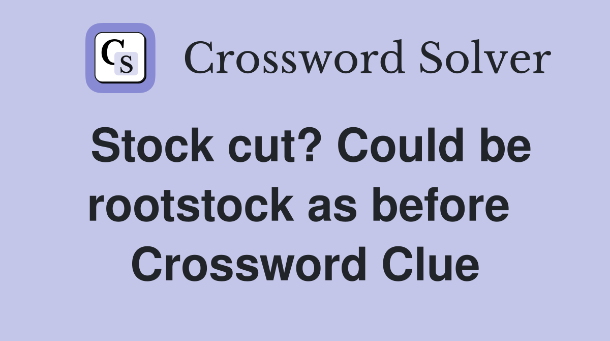 Stock cut? Could be rootstock as before  Crossword Clue