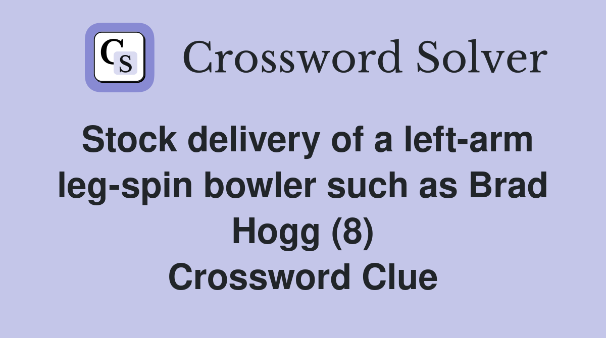 Stock delivery of a left-arm leg-spin bowler such as Brad Hogg (8) Crossword Clue