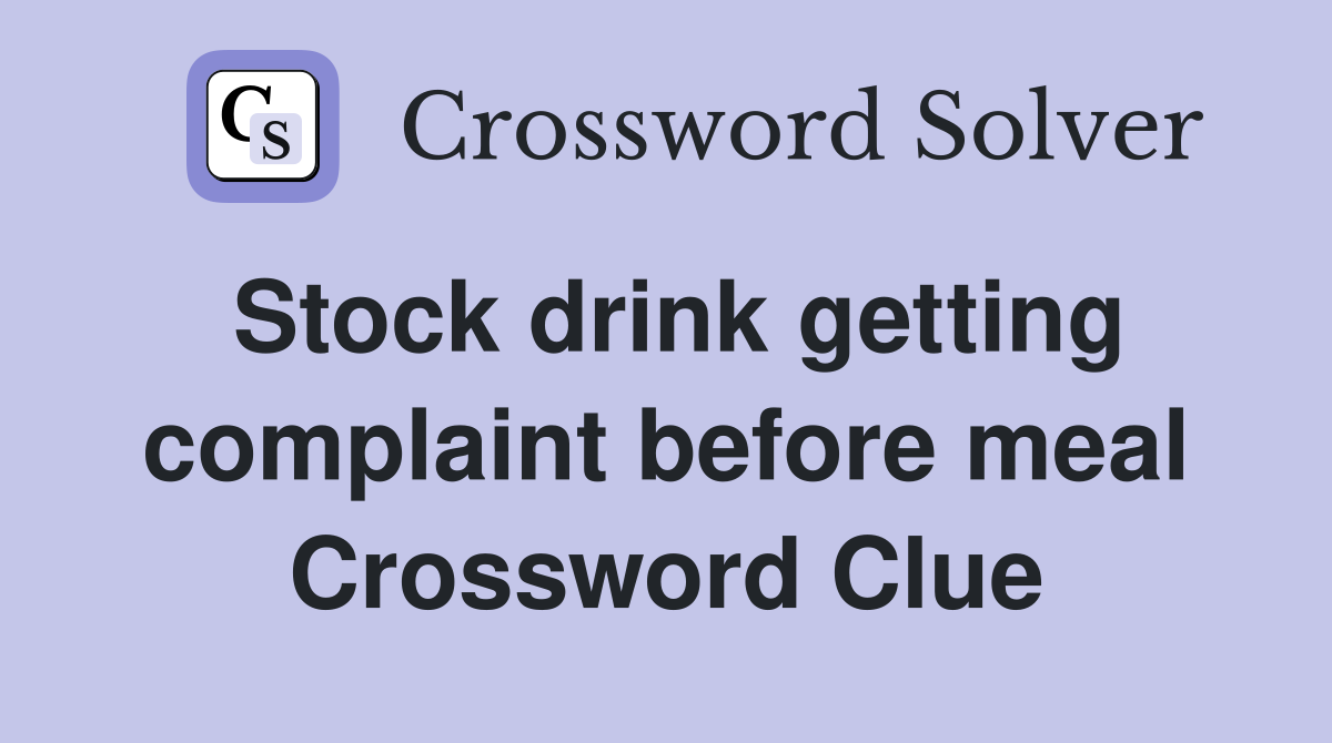 Stock drink getting complaint before meal Crossword Clue