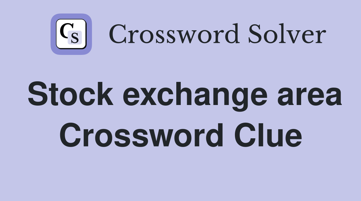 Stock exchange area Crossword Clue