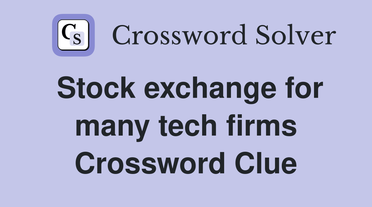 Stock exchange for many tech firms Crossword Clue