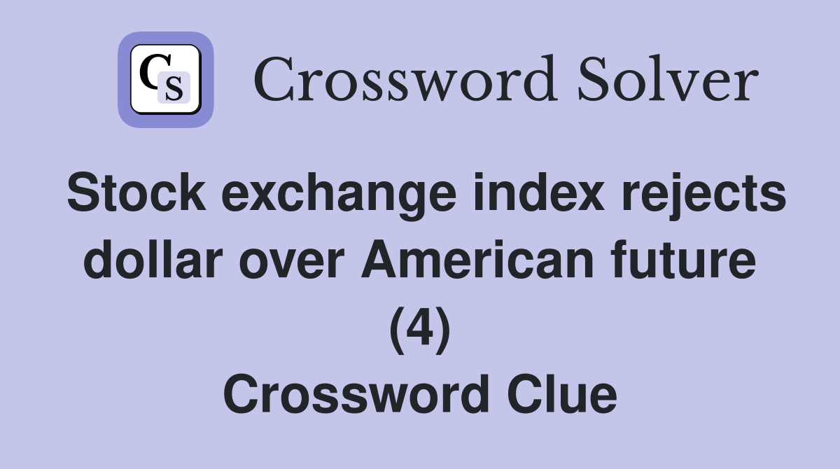 Stock exchange index rejects dollar over American future (4) Crossword Clue