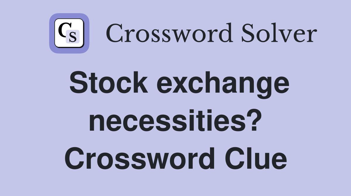 Stock exchange necessities? Crossword Clue