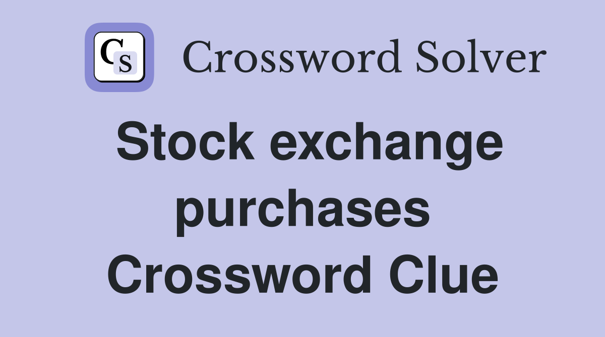 Stock exchange purchases Crossword Clue