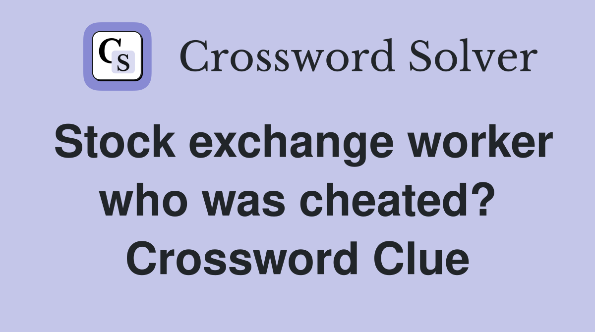 Stock exchange worker who was cheated? Crossword Clue