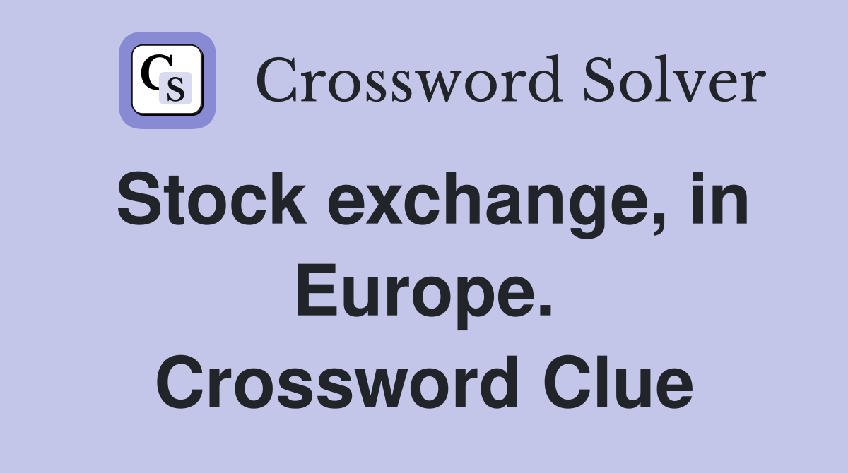 Stock exchange, in Europe. Crossword Clue